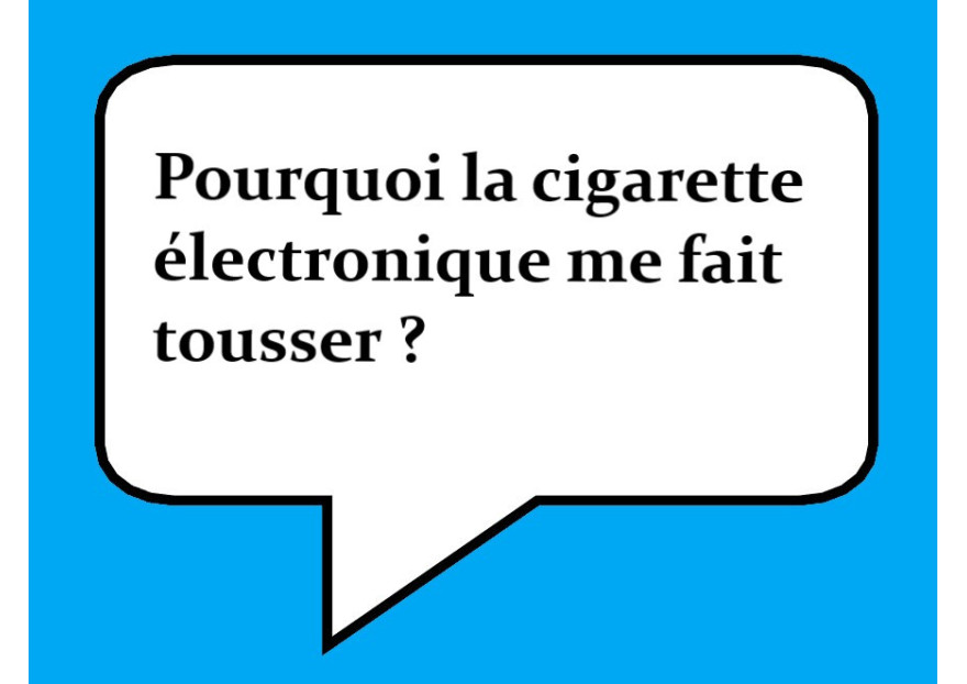 Pourquoi la cigarette électronique me fait tousser ?